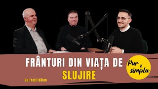 Frânturi din VIAȚA de SLUJIRE - Frații BĂLAN | pur si simplu