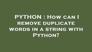 PYTHON : How can I remove duplicate words in a string with Python?