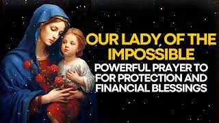 PRAYER TO OUR LADY OF THE IMPOSSIBLE FOR PROTECTION AND FINANCIAL BLESSINGS