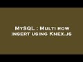 MySQL : Multi row insert using Knex.js