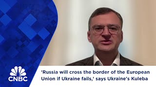 'Russia will cross the border of the European Union if Ukraine fails,' says Ukraine's Kuleba