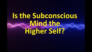 Is the Subconscious Mind the Higher Self?