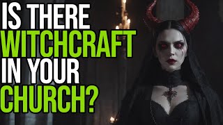 Is There Witchcraft in Your Church