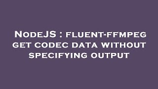 NodeJS : fluent-ffmpeg get codec data without specifying output