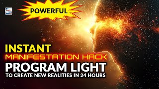INSTANT MANIFESTATION HACK Program Light To Create Your Reality In 24 Hours