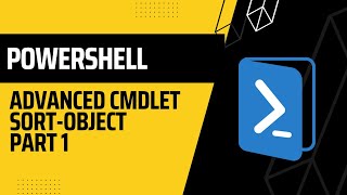 PowerShell: Advanced cmdlet Sort Object Part 1