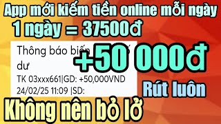 Kiếm tiền online app mới kiếm tiền mỗi ngày 1 ngày = 37500đ , +50000đ rút luôn về atm