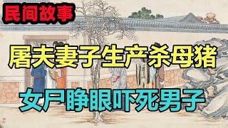 民間故事合集：屠夫妻子生產殺母豬，女屍睜眼嚇死男子，女子遷出風月案