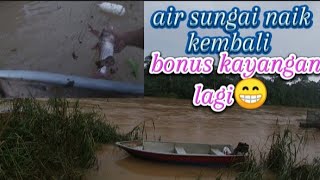 AIR SUNGAI NAIK KEMBALI... ALHAMDULILLAH ADA LAGI REZEKI KAYANGAN