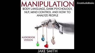 MANIPULATION BODY LANGUAGE, DARK PSYCHOLOGY,NLP, MIND CONTROL AND HOW TO ANALYZE PEOPLE - JAKE SMITH