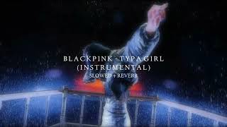 BLACKPINK - Typa Girl (INSTRUMENTAL slowed + reverb)