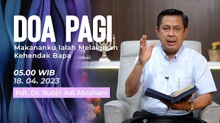 Doa Pagi • Makananku Ialah Melakukan Kehendak Bapa • Pdt. Dr. Rubin Adi Abraham • 18 April 2023