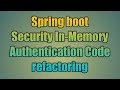 61.Spring boot Security In-Memory Authentication Code refactoring