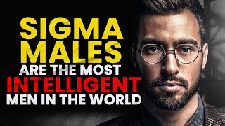 Why Sigma Males Are The Smartest Men Alive