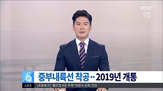 [대전MBC뉴스]충청권-중부내륙선 착공, 2019년 개통