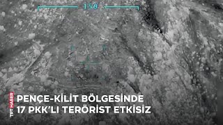 Pençe-Kilit bölgesinde 17 PKK’lı terörist etkisiz hale getirildi