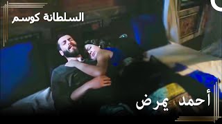 صعود كوسيم - ' أحمد يشعر بتوعك بين ذراعي كوسيم ' | حريم السلطان : كوسم الحلقة