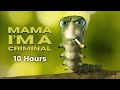 Mama I’m a Criminal 10 Hours