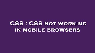CSS : CSS not working in mobile browsers