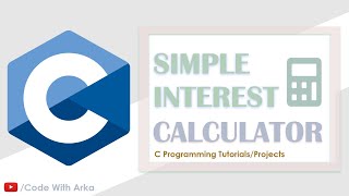 C Projects | Simple Interest Calculator | Code With Arka