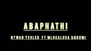 Ntwan yeOled  ABAPHATHI ft Mlucaluca \u0026Ndumi