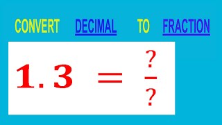 CONVERT    DECIMAL     1.3 =  ?/?        TO     FRACTION