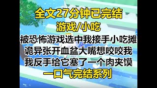 【完结文】被恐怖游戏选中后，我接手了村口的小吃摊。 诡异张开血盆大嘴想咬我，我反手塞了一个肉夹馍...