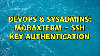 DevOps & SysAdmins: MobaXTerm - SSH Key authentication (3 Solutions!!)