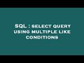 SQL : select query using multiple like conditions