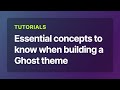 Essential concepts to know when building a Ghost theme