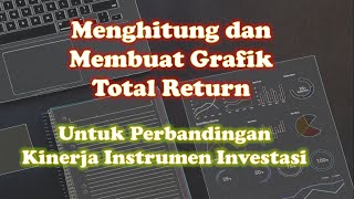 Menghitung dan Membuat Grafik Total Return - Untuk Membandingkan Kinerja Instrumen investasi