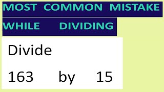 Divide     163      by     15     Most   common  mistake  while   dividing