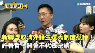 新聯盟取消外籍生選秀制度惹議！　許晉哲：開會不代表決議｜新聞原味｜華視新聞 20240703