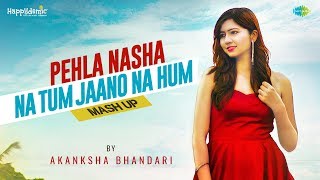 Pehla Nasha- Na Tum Jaano Na Hum | Mash-up by Akanksha Bhandari