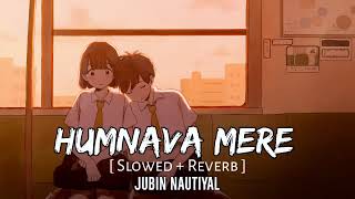 Humnava Mere Jubin Nautiyal [[ Slow+Reverb ]] | Lofi Song | Humnava Mere Lo-fi Song | Vibes Lofi Mix