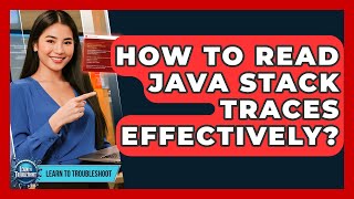 How To Read Java Stack Traces Effectively? - Learn To Troubleshoot