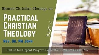 Practical Christian Theology: Part -1 by Rev. Dr. PM John.