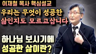 하나님 보시기에 성공한 삶이란? | 이재철 목사 핵심설교