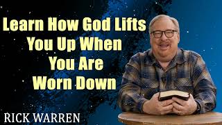 Learn How God Lifts You Up When You Are Worn Down with Rick Warren