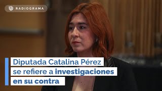 Diputada Catalina Pérez se refiere a investigaciones en su contra (RD)