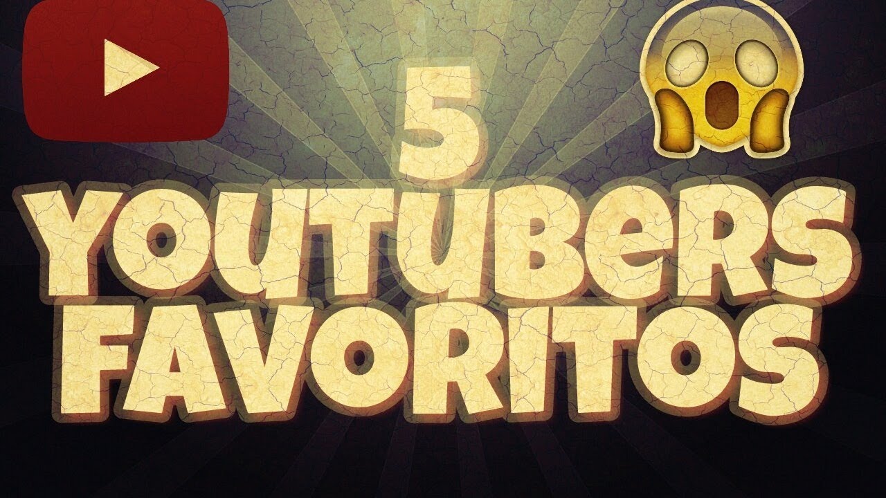 MI TOP 5 YOUTUBERS FAVORITOS - YouTube