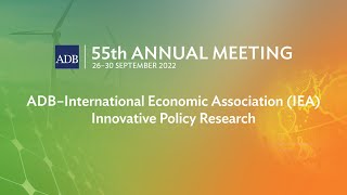 55th Annual Meeting (2nd): ADB–International Economic Association (IEA) Innovative Policy Research