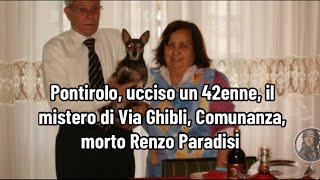 Pontirolo, ucciso un 42enne, il mistero di Via Ghibli, Comunanza, morto Renzo Paradisi