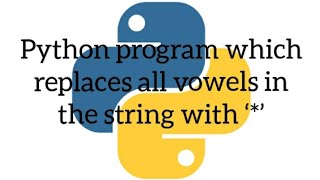 Python program which replaces all vowels in the string with ‘*’