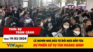 Thời sự toàn cảnh trưa 19/3: Cả nghìn người đội mưa đến tòa dự phiên xử vụ Tân Hoàng Minh | VTV24