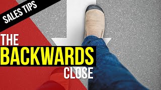A Counter Intuitive Sales Tips - The Backward Close