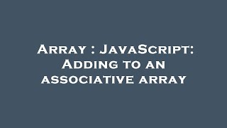 Array : JavaScript: Adding to an associative array