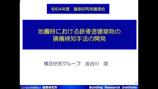 令和４年度　国立研究開発法人建築研究所講演会　プログラム２「地震時における鉄骨造建築物の損傷検知手法の開発」　構造研究グループ　研究員　長谷川　隆