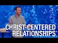 Christ-Centered Relationships | Dan Metteer | Eastridge Church