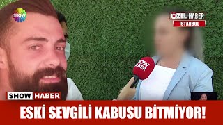 Eski sevgili kabusu bitmiyor!